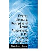 Creative Chemistry : Descriptive of Recent Achievements in the Chemical Industries