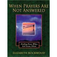 When Prayers Are Not Answered: Finding Peace When God Seems Silent