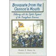 Bouquets from the Cannon's Mouth : Soldiering with the Eighth Regiment of the Pennsylvania Reserves