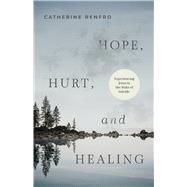 Hope, Hurt, and Healing Experiencing Jesus in the Wake of Suicide