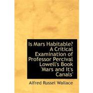 Is Mars Habitable?: A Critical Examination of Professor Percival Lowell's Book 'mars and It's Canals'