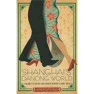 Shanghai's Dancing World : Cabaret Culture and Modernity in Old Shanghai, 1919-1954