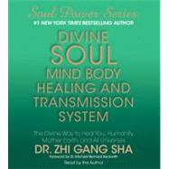 Divine Soul Mind Body Healing and Transmission System The Divine Way to Heal You, Humanity, Mother Earth, and All Universes