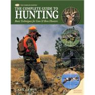 Complete Guide to Hunting Basic Techniques for Gun & Bow Hunters