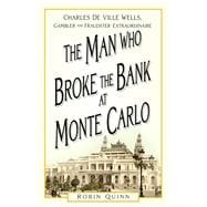 The Man Who Broke the Bank at Monte Carlo Charles De Ville Wells, Gambler and Fraudster Extraordinaire