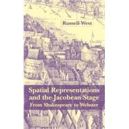 Spatial Representations and the Jacobean Stage From Shakespeare to Webster