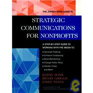 The Jossey-Bass Guide to Strategic Communications for Nonprofits: A Step-by-Step Guide to Working with the Media to Generate Publicity, Enhance Fundraising, Build Membership, Change Public Policy, Handle Crises, and More!