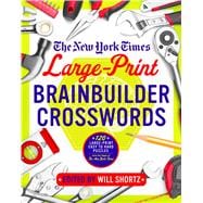 The New York Times Large-Print Brainbuilder Crosswords 120 Large-Print Puzzles from the Pages of the New York Times