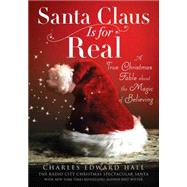 Santa Claus Is for Real A True Christmas Fable About the Magic of Believing
