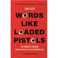 Words Like Loaded Pistols The Power of Rhetoric from the Iron Age to the Information Age