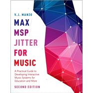 Max/MSP/Jitter for Music A Practical Guide to Developing Interactive Music Systems for Education and More