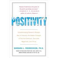 Positivity : Groundbreaking Research Reveals How to Embrace the Hidden Strength of Positive Emotions, Overcome Negativity, and Thrive