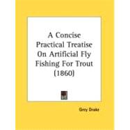 A Concise Practical Treatise On Artificial Fly Fishing For Trout