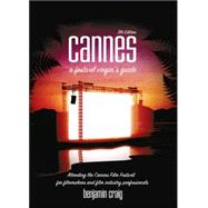 Cannes: A Festival Virgin's Guide : Attending the Cannes Film Festival for Filmmakers and Film Industry Professionals