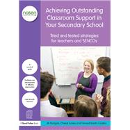Achieving Outstanding Classroom Support in Your Secondary School: Tried and tested strategies for teachers and SENCOs