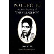 Potupo Ju : An Autobiography of ''the Village Boy'' I must finish 8th Grade