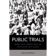 Public Trials Burke, Zola, Arendt, and the Politics of Lost Causes