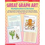 Math Skills Made Fun: Great Graph Art Multiplication & Division 30 Reproducible Graphing Activities That Help Kids Master Basic Math Facts As they Plot Their Way to Picture Surprises!