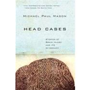 Head Cases : Stories of Brain Injury and Its Aftermath