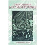 Orientalism in Early Modern France Eurasian Trade, Exoticism and the Ancien Regime