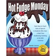 Hot Fudge Monday : Tasty Ways to Teach Parts of Speech to Students Who Have a Hard Time Swallowing Anything to Do with Grammar