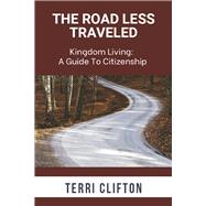 The Road Less Traveled Kingdom Living: A Guide to Citizenship