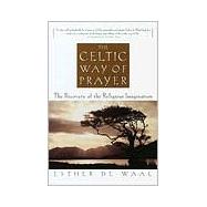 The Celtic Way of Prayer The Recovery of the Religious Imagination