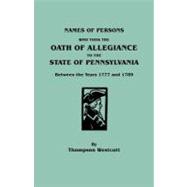 Names Of Persons Who Took The Oath Of Allegiance To The State Of Pennsylvania Between The Years 1777 And 1789: With A History Of The 
