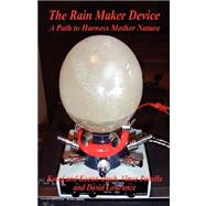 The Rain Maker Device: A Path to Harness Mother Nature