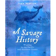 A Savage History Whaling in the Pacific and Southern Oceans,9781742233741