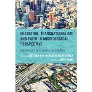 Migration, Transnationalism, and Faith in Missiological Perspective Los Angeles as a Global Crossroads