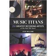 Music Titans 250 Greatest Recording Artists of the Past 100 Years