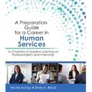 A Preparation Guide for a Career in Human Services: 16 Chapters of Applied Learning on Professionalism and Internship