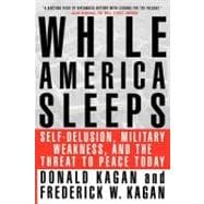 While America Sleeps Self-Delusion, Military Weakness, and the Threat to Peace Today