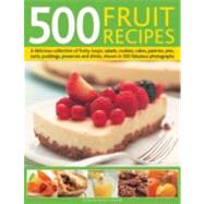 500 Fruit Recipes A delicious collection of fruity soups, salads, cookies, cakes, pastries, pies, tarts, puddings, preserves and drinks