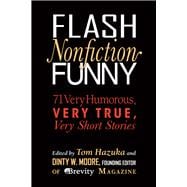 Flash Nonfiction Funny 71 Very Humorous, Very True, Very Short Stories