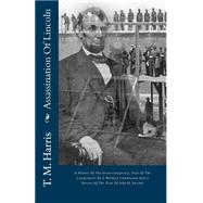 Assassination of Lincoln: A History of the Great Conspiracy, Trial of the Conspirators by a Military Commission and a Review of the Trial of John H. Surratt