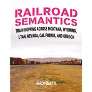 Railroad Semantics Train Hopping Across Montana, Wyoming, Utah, Nevada, California, and Oregon