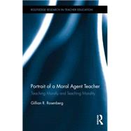 Portrait of a Moral Agent Teacher: Teaching Morally and Teaching Morality