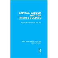 Capital, Labour and the Middle Classes (RLE Social Theory)