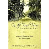 On the Road Home: An American Story a Memoir of Triumph and Tragedy on a Forgotten Frontier
