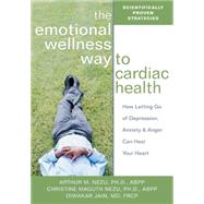 The Emotional Wellness Way To Cardiac Health: How Letting Go Of Depression, Anxiety & Anger Can Heal Your Heart