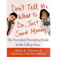 Don't Tell Me What to Do, Just Send Money : The Essential Parenting Guide to the College Years