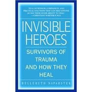 Invisible Heroes Survivors of Trauma and How They Heal