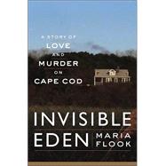 Invisible Eden : A Story of Love and Murder on Cape Cod