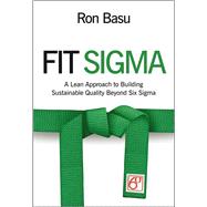 Fit Sigma - A Lean Approach to Building Sustainable Quality Beyond Six Sigma