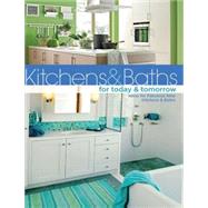 Kitchens & Baths for Today & Tomorrow Ideas for Fabulous New Kitchens and Baths