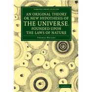 An Original Theory or New Hypothesis of the Universe, Founded upon the Laws of Nature