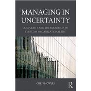 Managing in Uncertainty: Complexity and the paradoxes of everyday organizational life