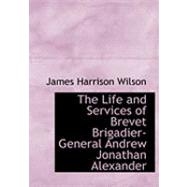The Life and Services of Brevet Brigadier-general Andrew Jonathan Alexander